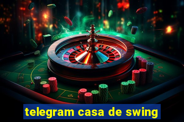 telegram casa de swing